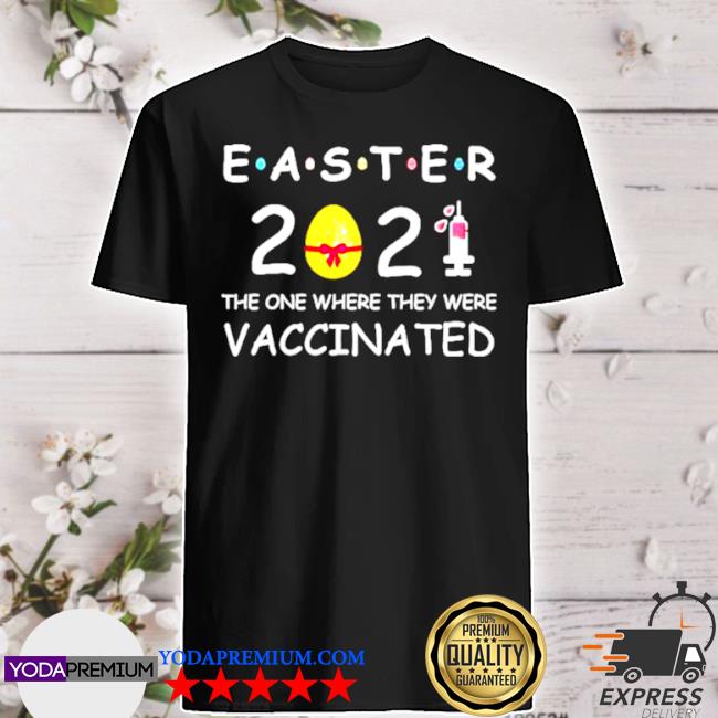 Easter 2021 The One Where They Were Vaccinated Shirt Easter Vaccinated Shirt Cute Easter Shirt Easter 2021 Shirts Easter Day Shirt