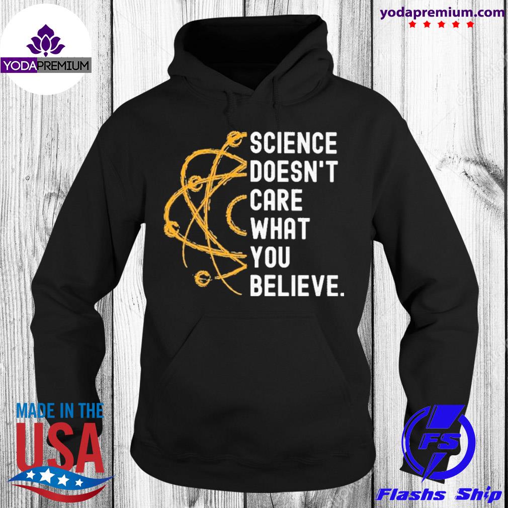 Science doesn't care what you believe s unisex hoodie