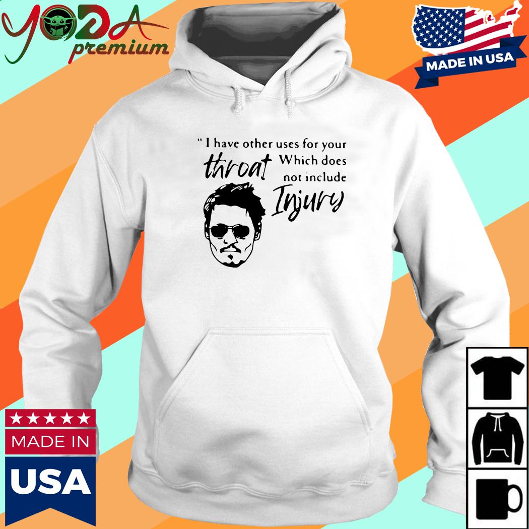 I Have Other Uses for Your Which Does Not Include Throat Injury Shirt Hoodie