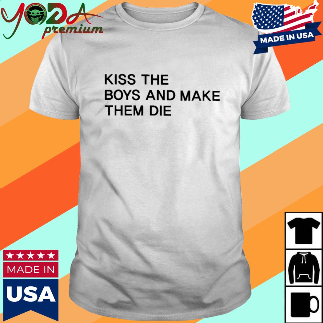 Kiss The Boys And Make Them Die Shirt