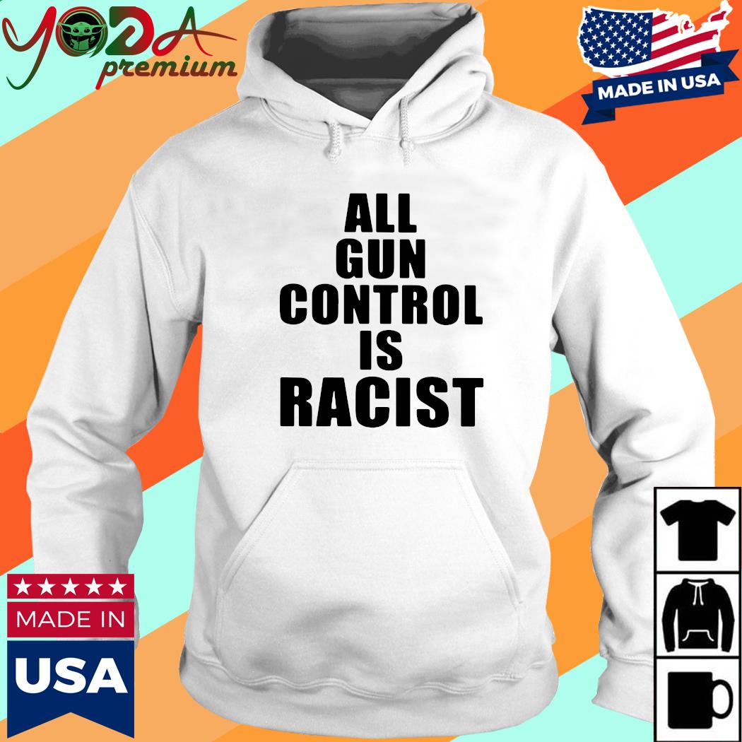 Official All Gun Control Is Racist Shirt Hoodie