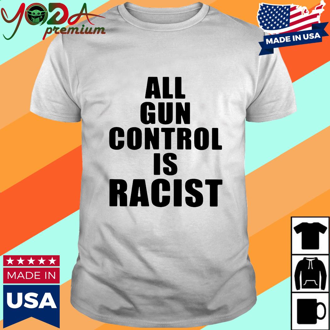 Official All Gun Control Is Racist Shirt