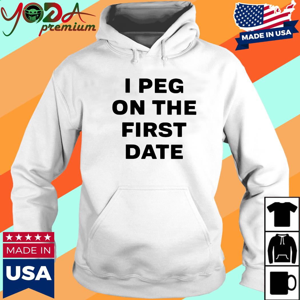 Official I Peg On The First Day Shirt Hoodie