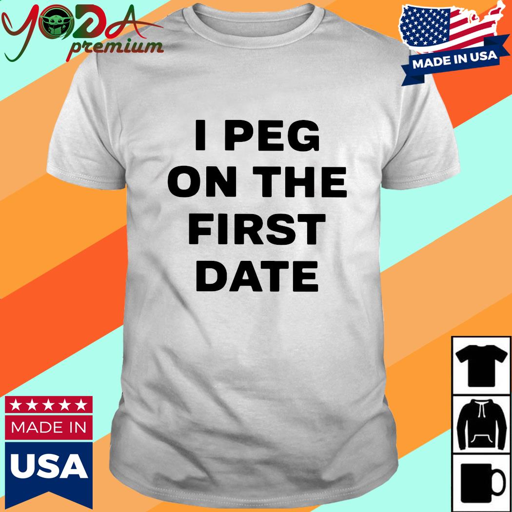 Official I Peg On The First Day Shirt