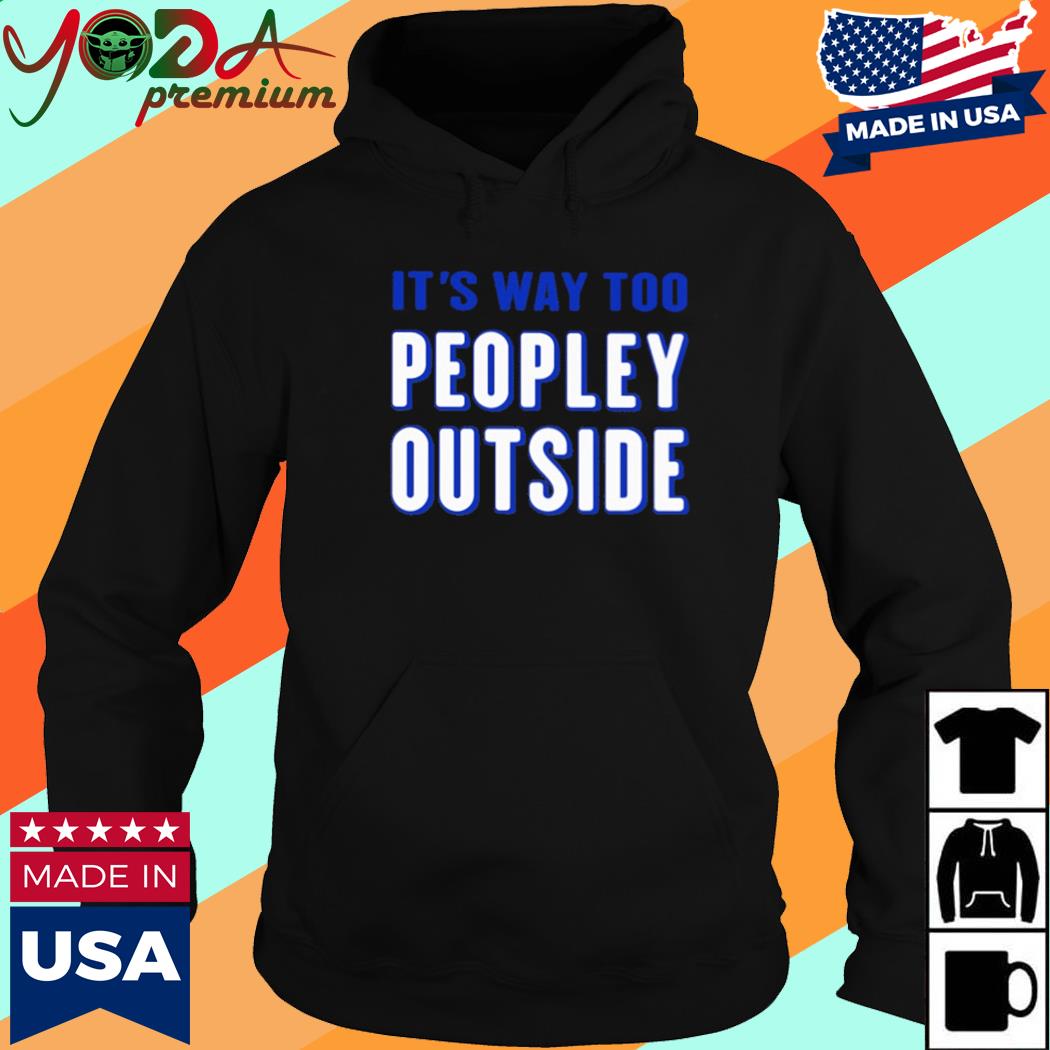 Official It's Way Too Peopley Outside Shirt Hoodie