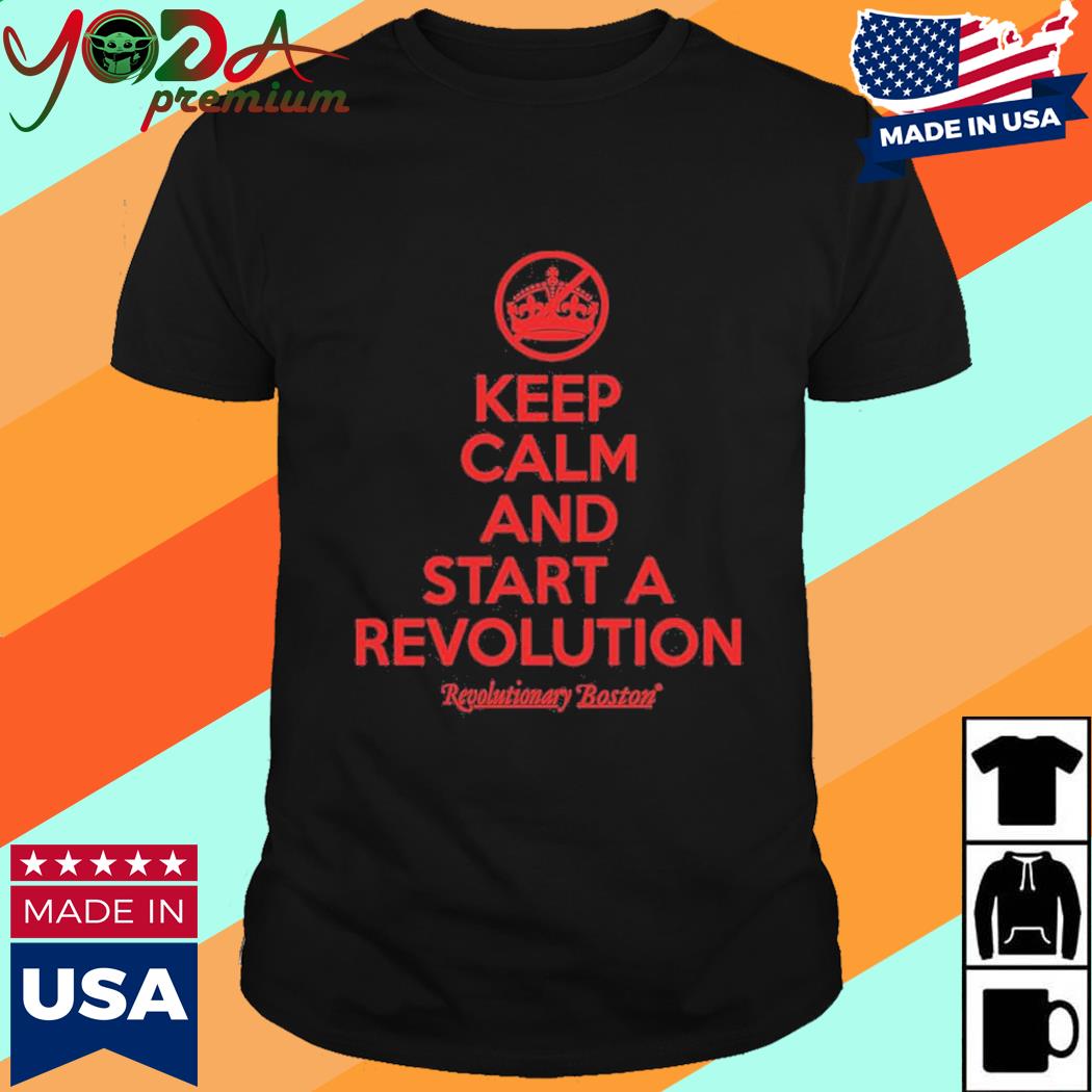 Official Keep Calm And The Start The Revolution Shirt