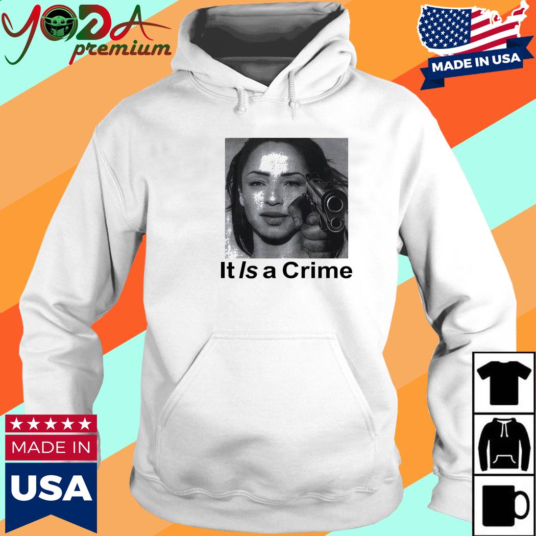 Sade It Is A Crime Shirt Hoodie