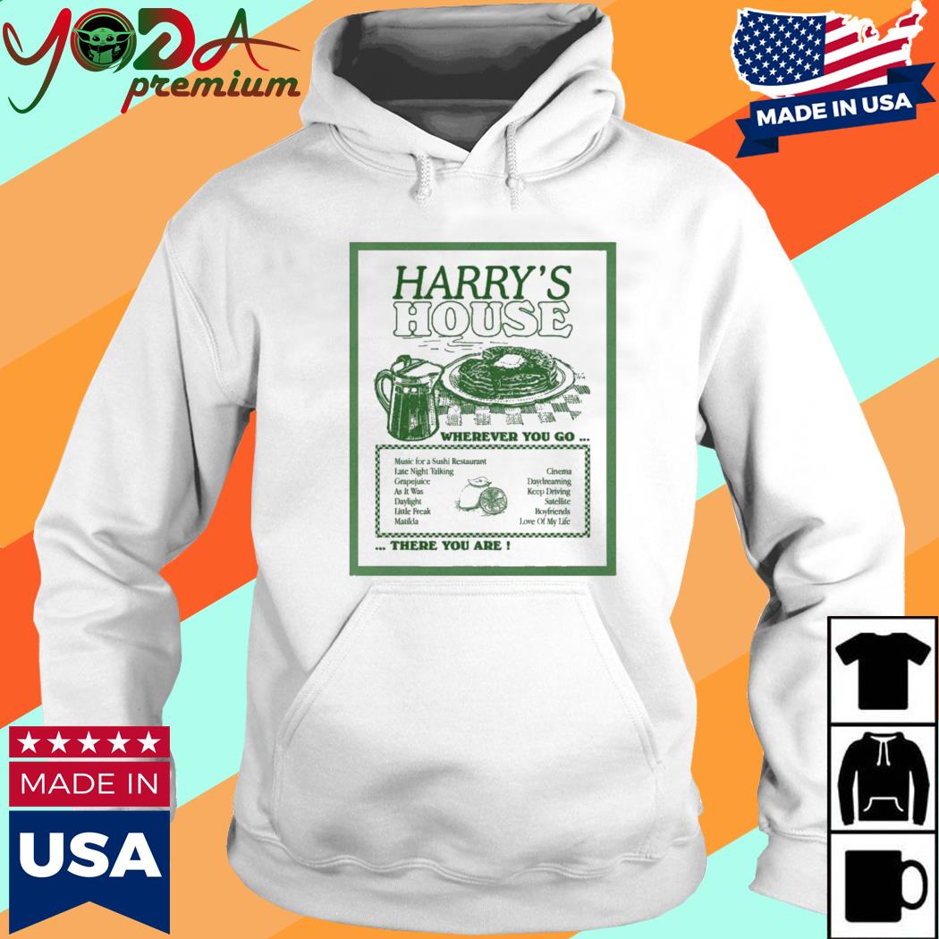 Wherever You Go There You Are Harry’s House Shirt Hoodie