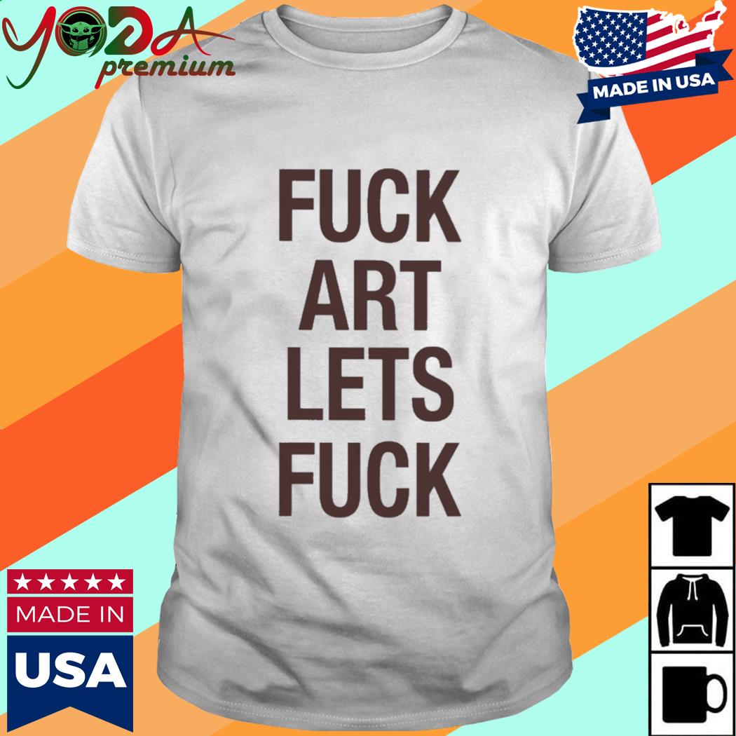 Official Fuck Art Lets Fuck Tee Shirt