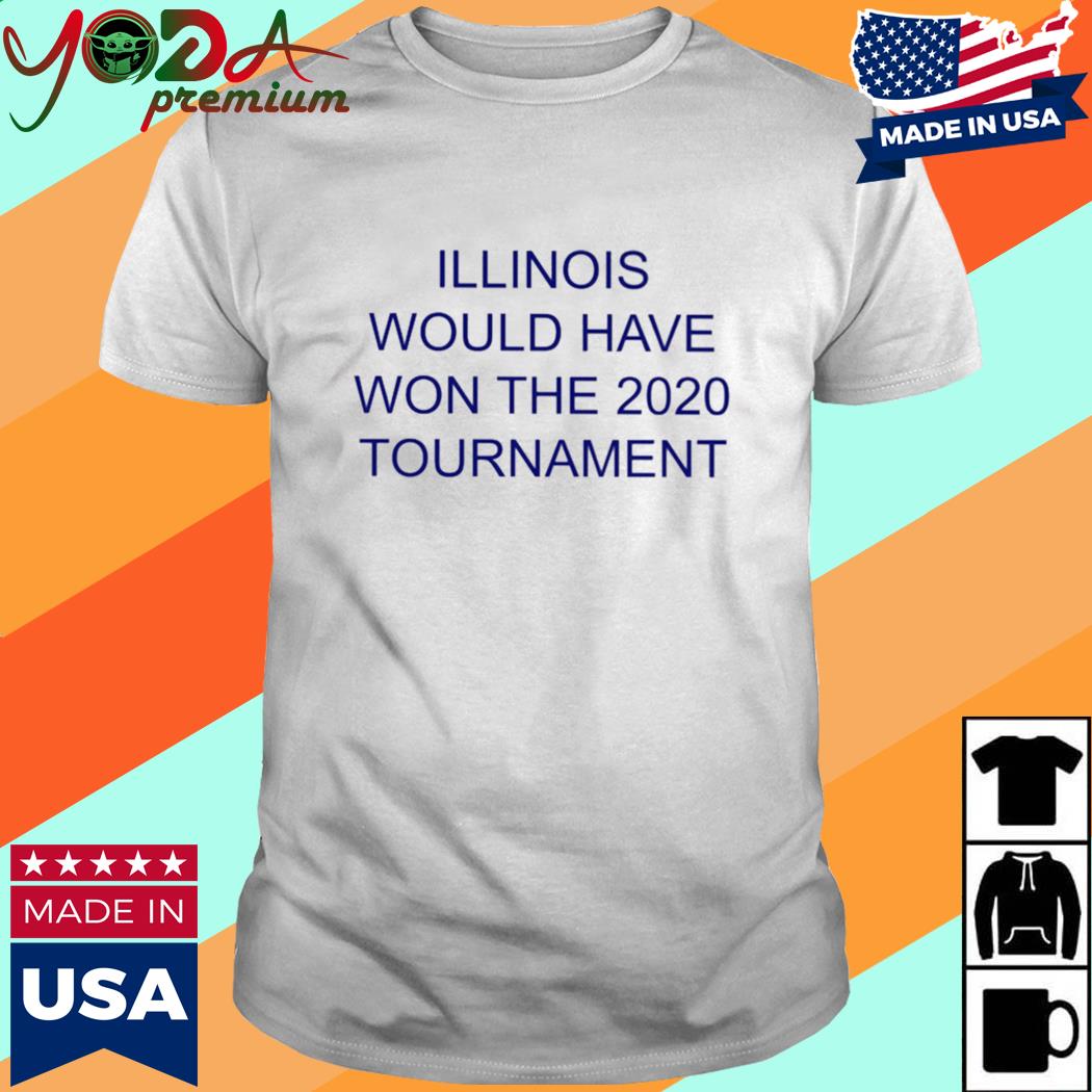 Official Illinois Would Have Won The 2020 Tournament Shirt