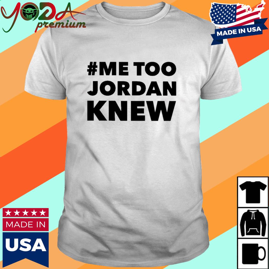 Official Me Too Jordan Knew Shirt