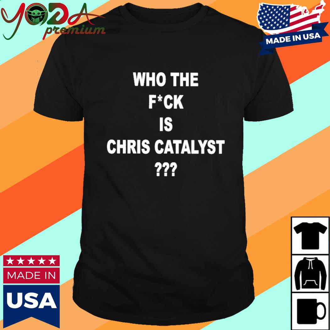 Official Who The Fuck Is Chris Catalyst Shirt