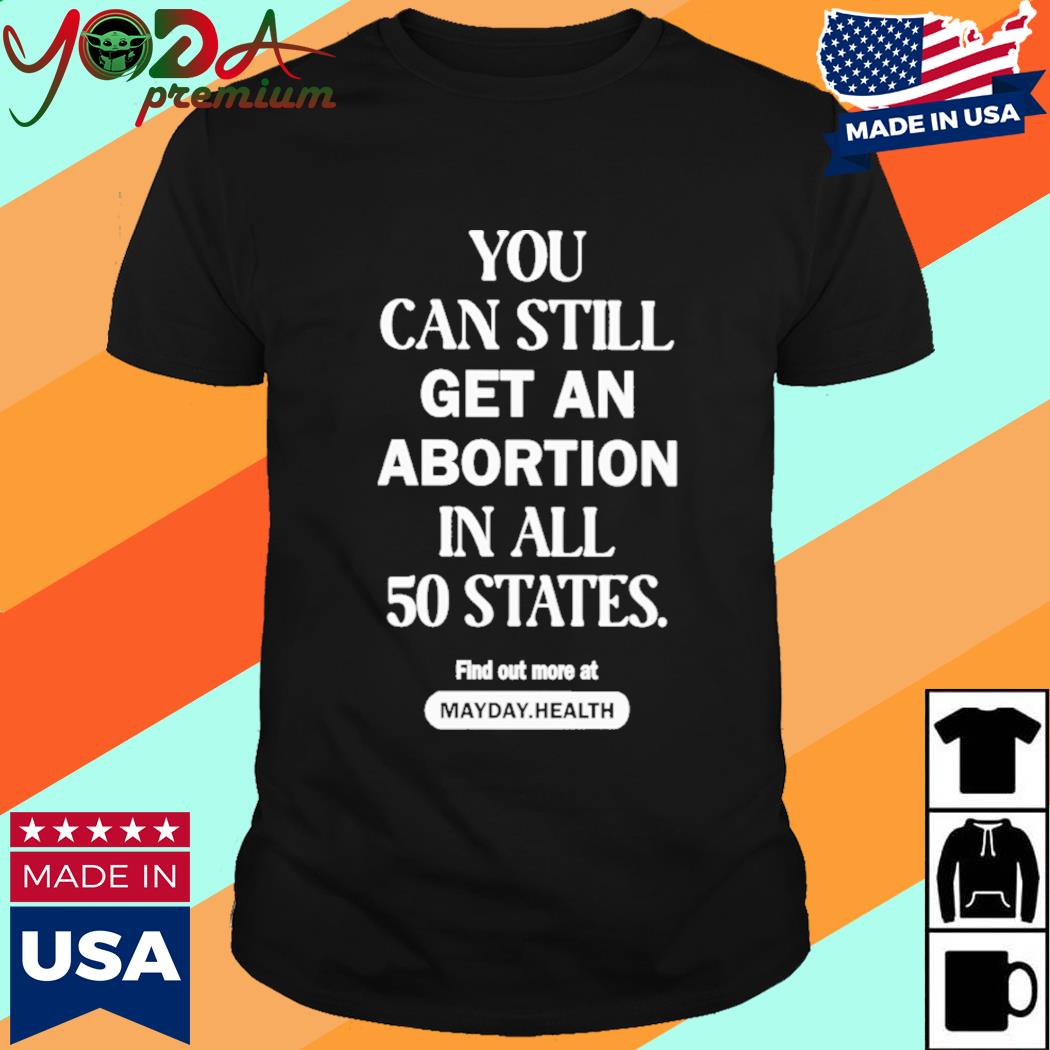 Official You Can Still Get An Abortion In All 50 States Find Out More At Shirt