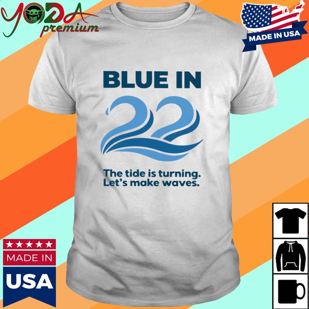 Official Blue In 22 The Tide Is Turning Let's Make Waves Shirt