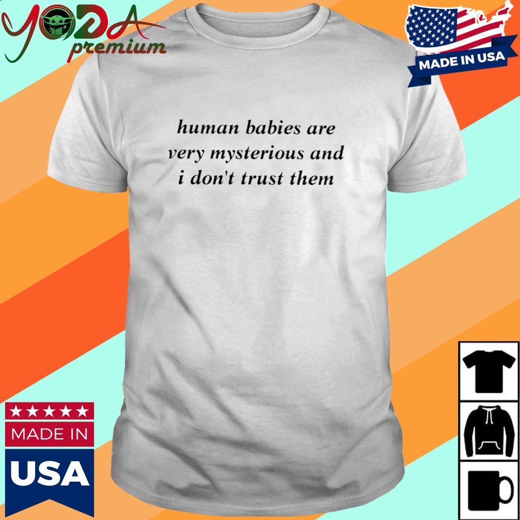 Official Human Babies Are Very Mysterious And I Don't Trust Them Shirt