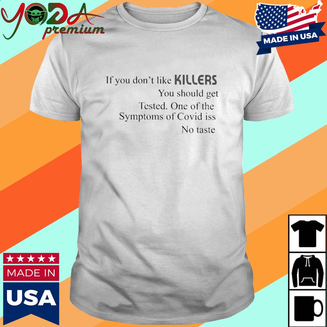 Official If You Don't Like Killers You Should Get Tested One Of The Symptoms Of Covid Is No Taste Shirt