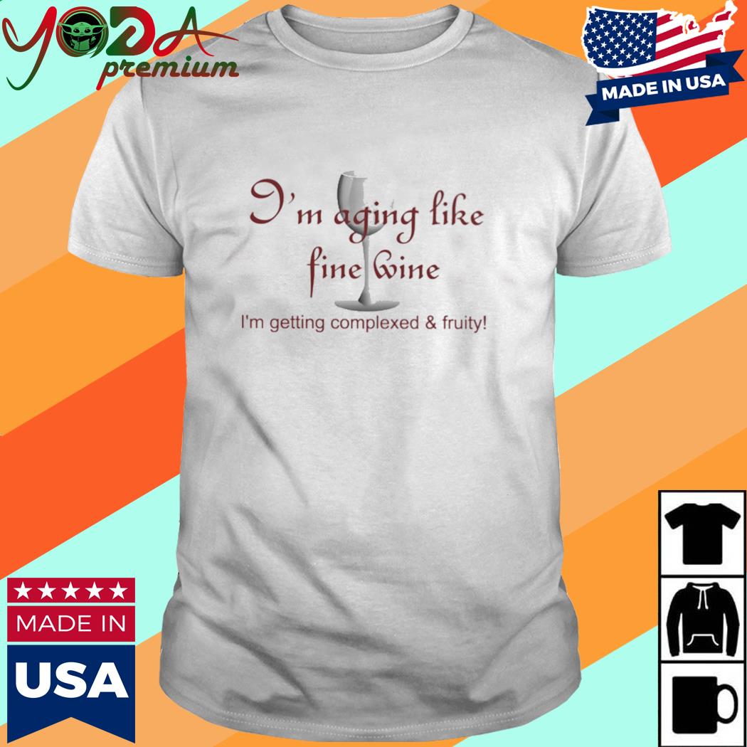 Official I'm Aging Like Fine Wine I'm Getting Complexed And Fruity Shirt