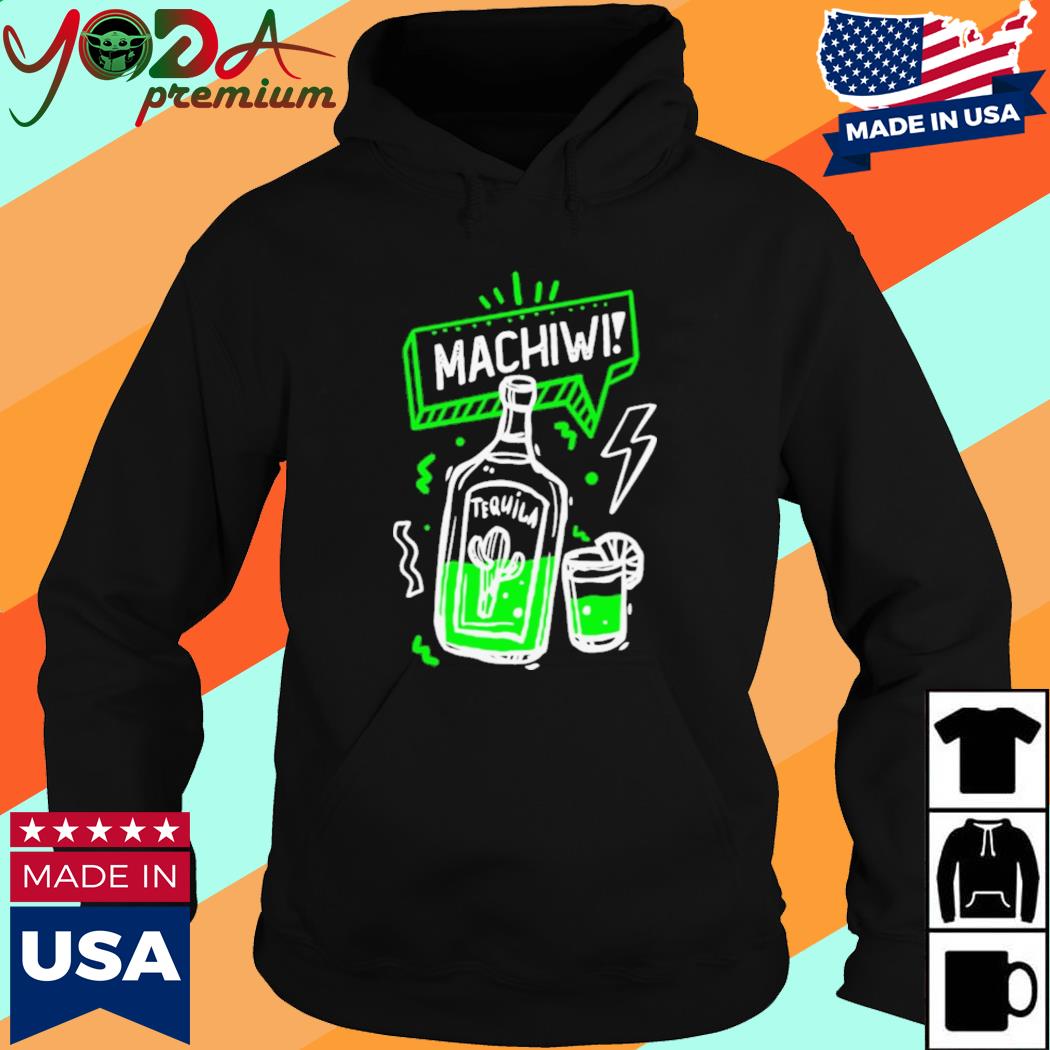 Official Machiwi Tequila Tee Shirt Hoodie