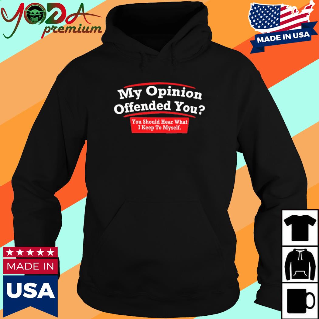 Official My Opinion Offended You Tee Shirt Hoodie