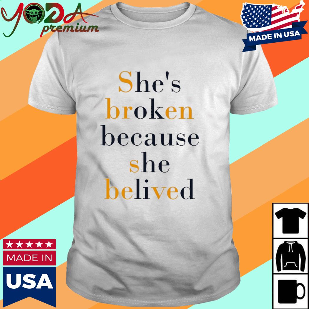 Official She's Broken Because She Believed Shirt