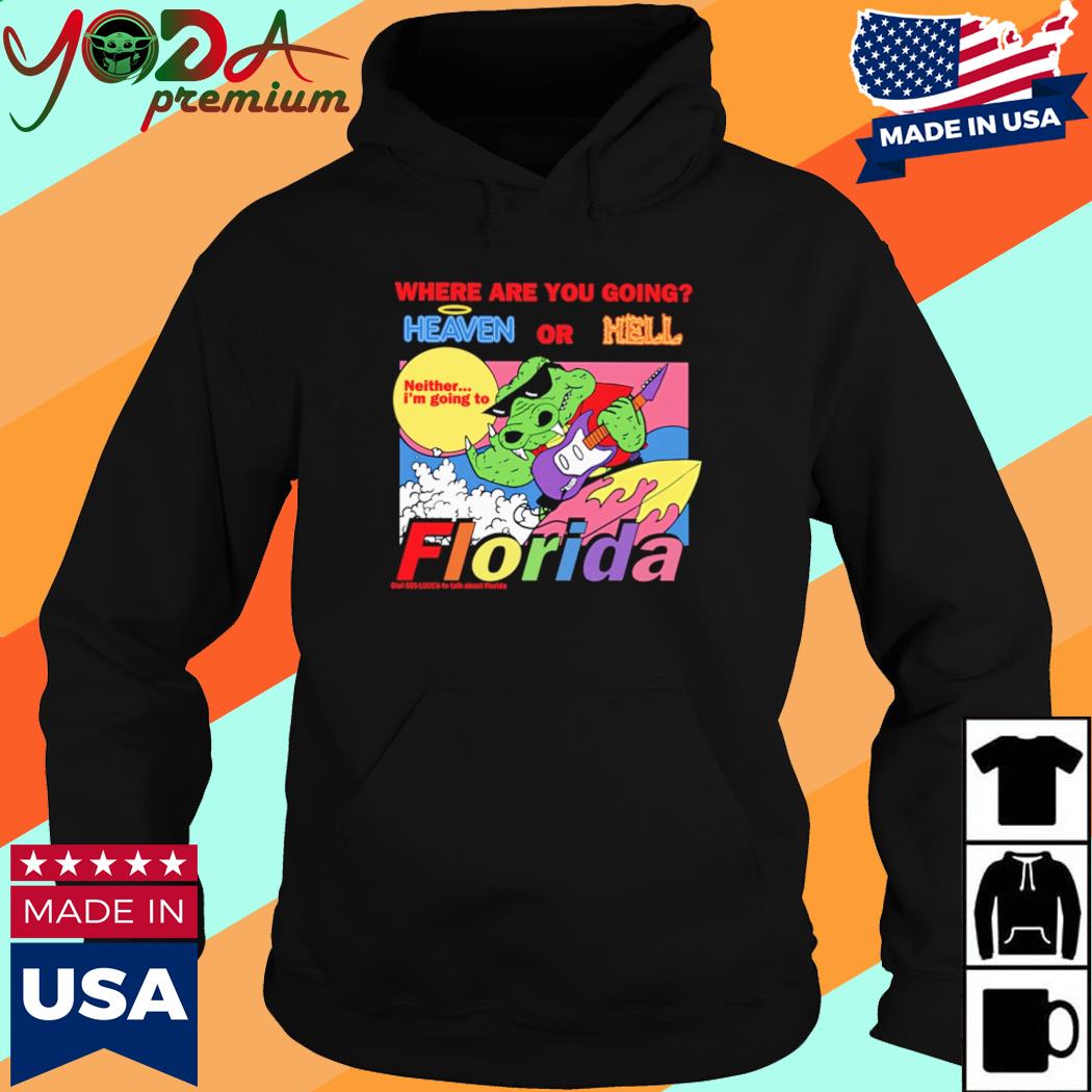Official Where Are You Going Heaven Or Hell Florida Shirt Hoodie