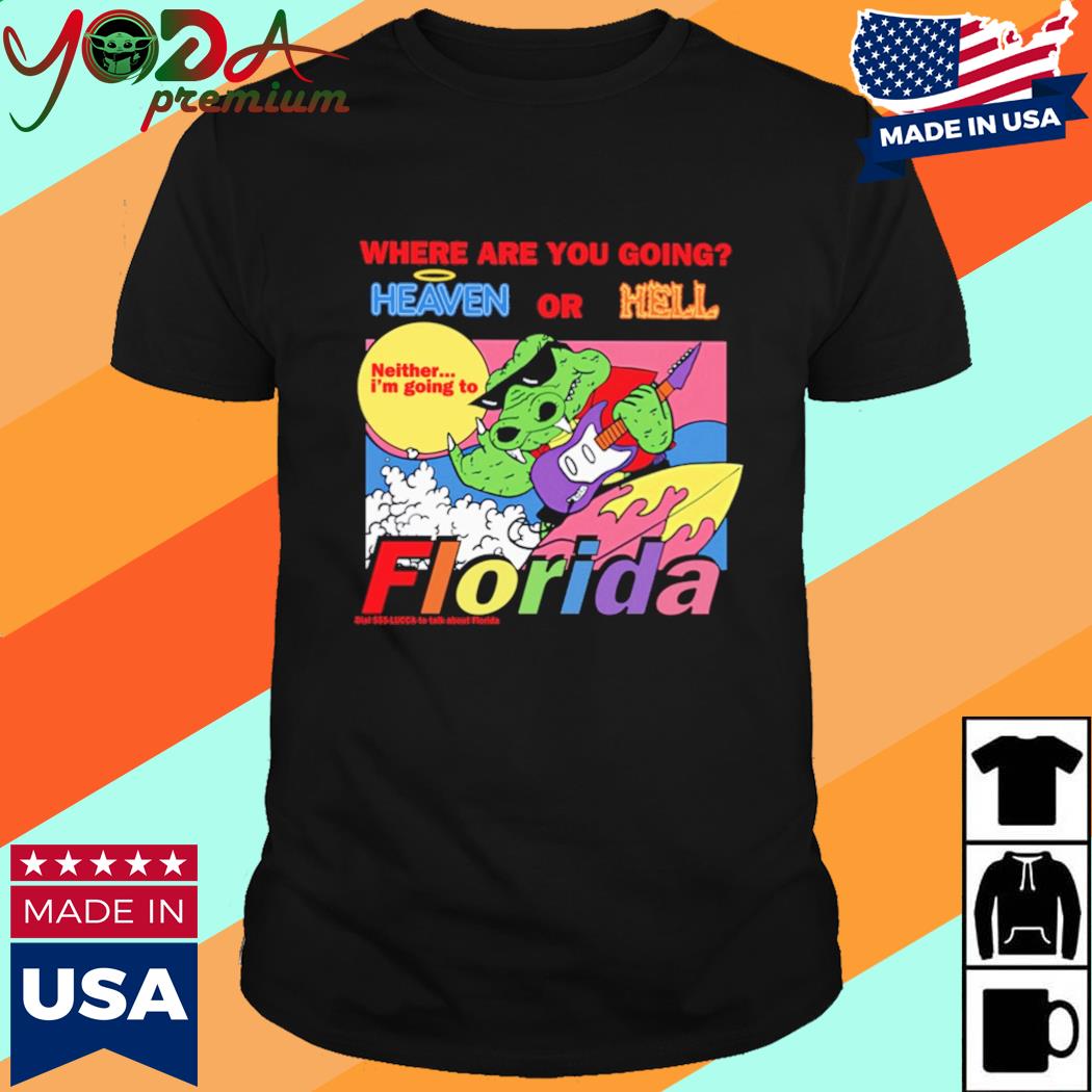 Official Where Are You Going Heaven Or Hell Florida Shirt